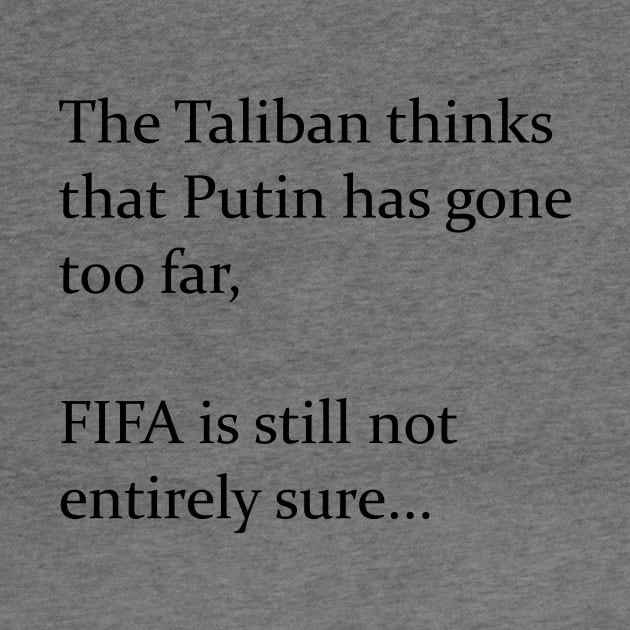 The Taliban thinks that Putin has gone too far, FIFA still not entirely sure... (black) by MisterMustache